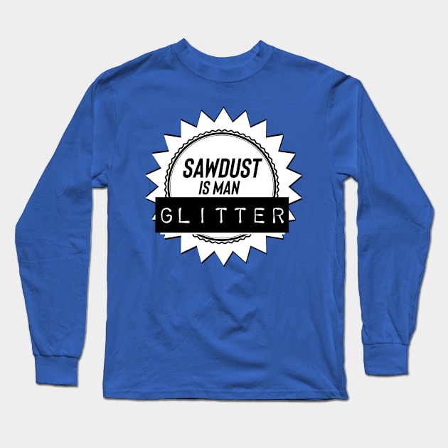 Sawdust is man glitter Long Sleeve T-Shirt by nomadearthdesign